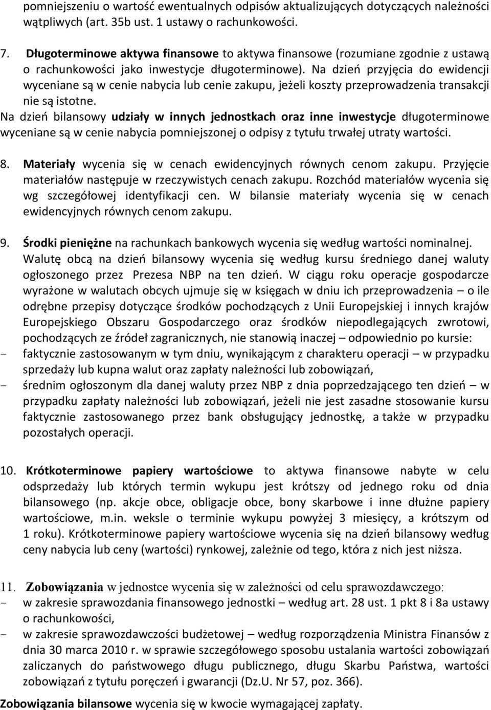 Na dzień przyjęcia do ewidencji wyceniane są w cenie nabycia lub cenie zakupu, jeżeli koszty przeprowadzenia transakcji nie są istotne.