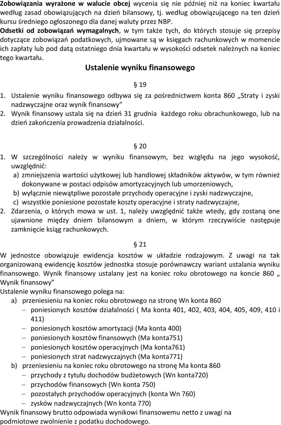 Odsetki od zobowiązań wymagalnych, w tym także tych, do których stosuje się przepisy dotyczące zobowiązań podatkowych, ujmowane są w księgach rachunkowych w momencie ich zapłaty lub pod datą