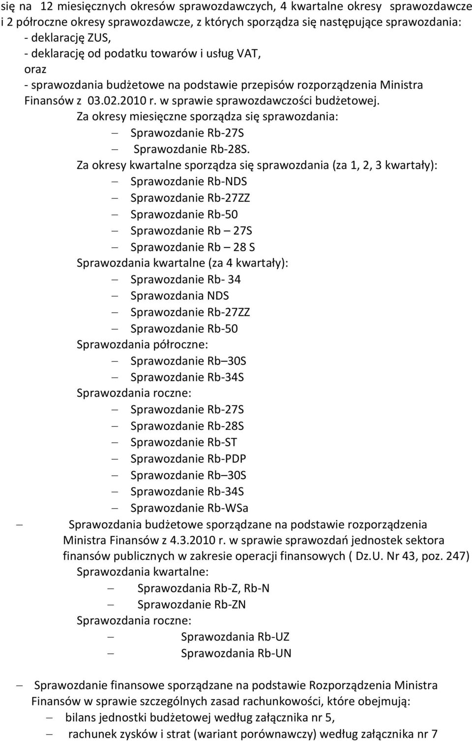 Za okresy miesięczne sporządza się sprawozdania: Sprawozdanie Rb-27S Sprawozdanie Rb-28S.