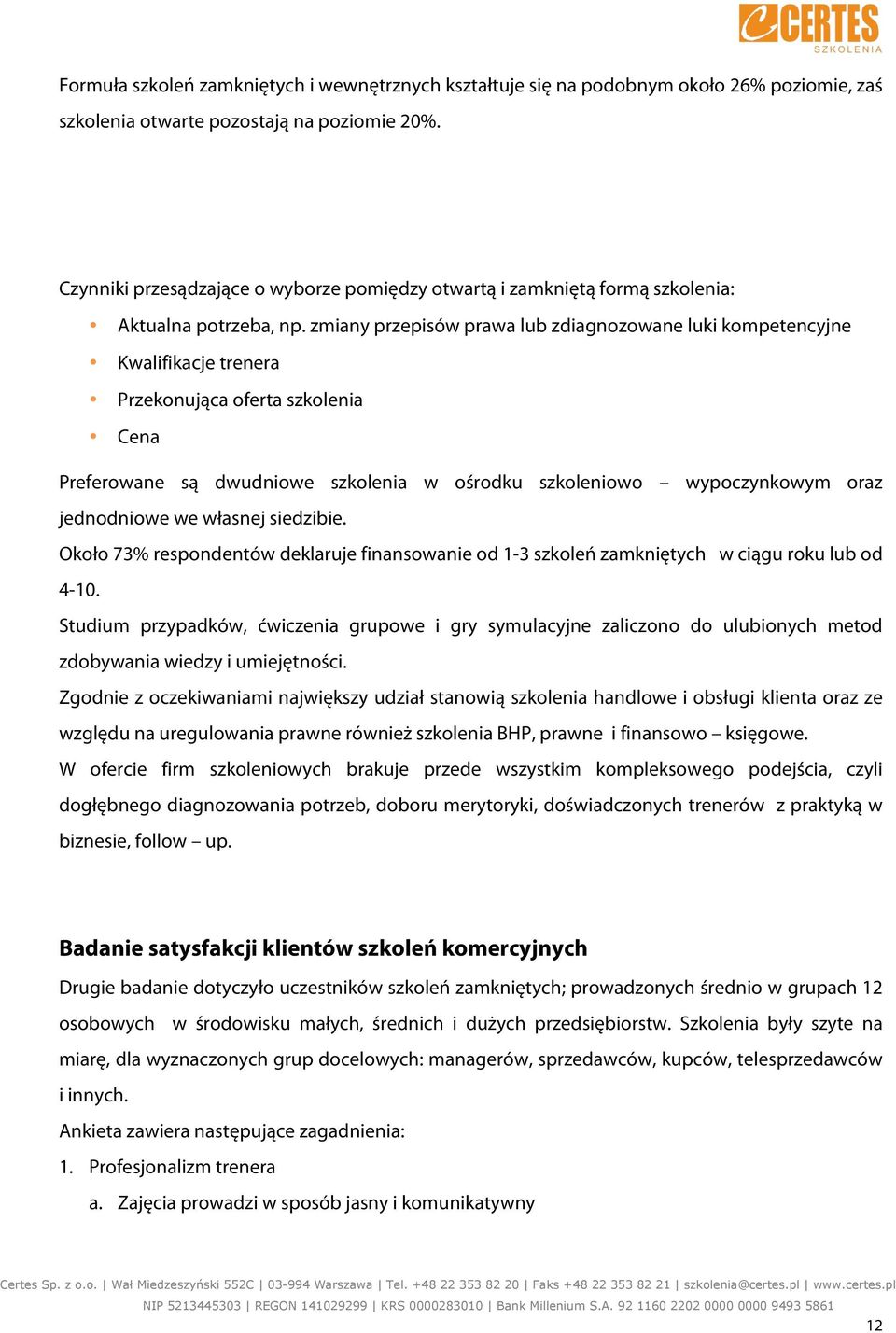 zmiany przepisów prawa lub zdiagnozowane luki kompetencyjne Kwalifikacje trenera Przekonująca oferta szkolenia Cena Preferowane są dwudniowe szkolenia w ośrodku szkoleniowo wypoczynkowym oraz