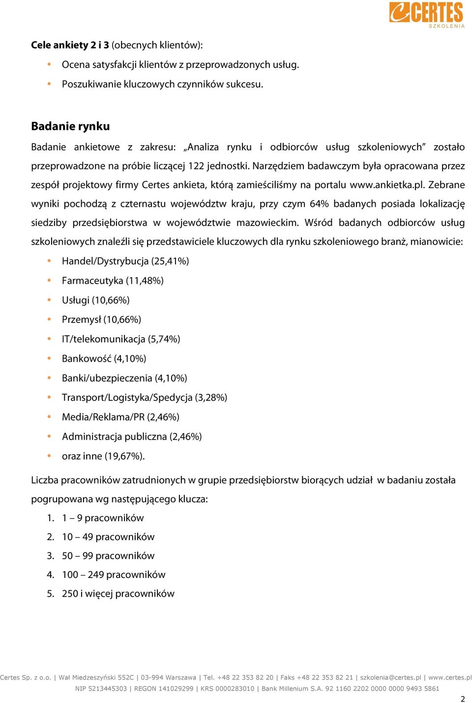 Narzędziem badawczym była opracowana przez zespół projektowy firmy Certes ankieta, którą zamieściliśmy na portalu www.ankietka.pl.