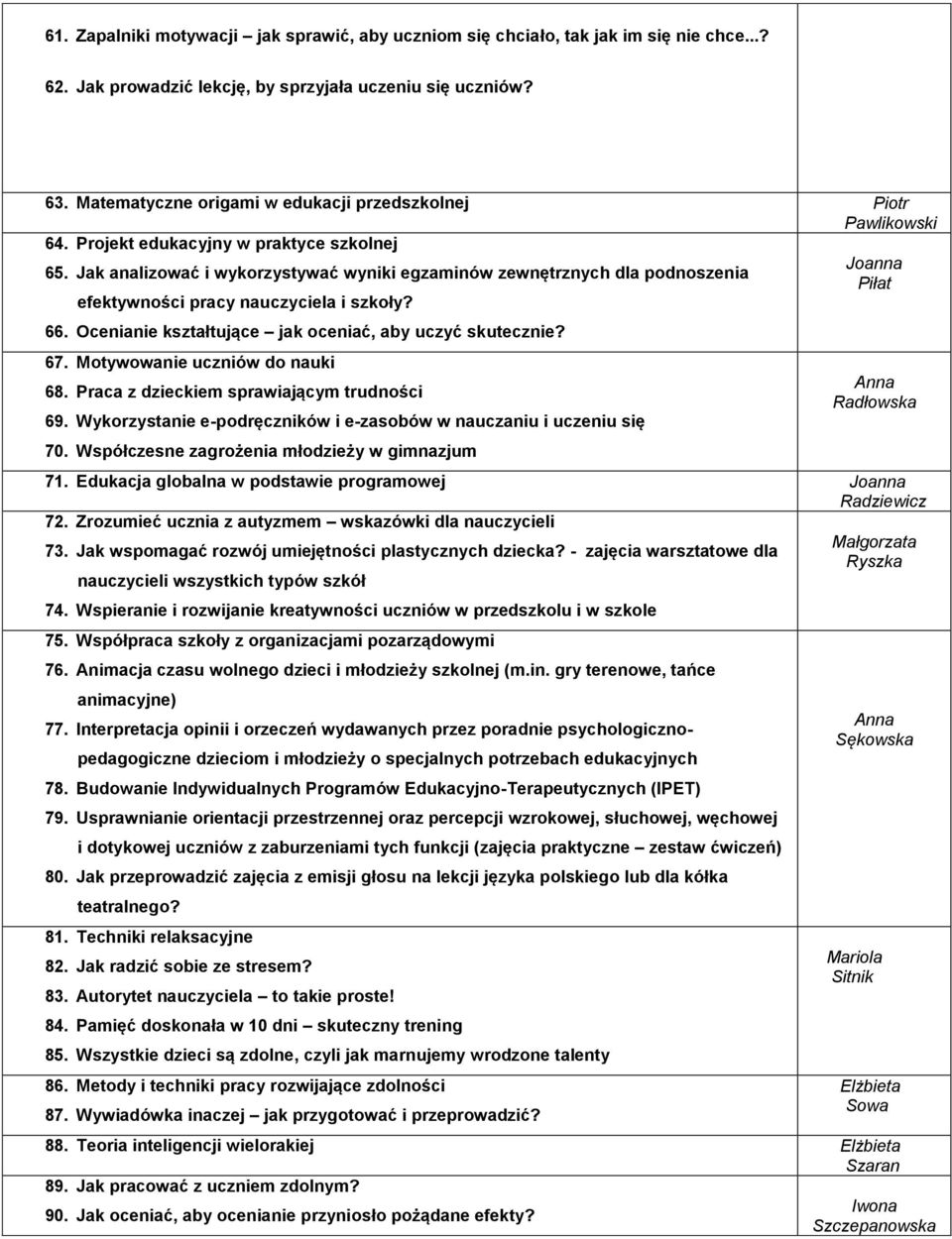 Jak analizować i wykorzystywać wyniki egzaminów zewnętrznych dla podnoszenia Piłat efektywności pracy nauczyciela i szkoły? 66. Ocenianie kształtujące jak oceniać, aby uczyć skutecznie? 67.