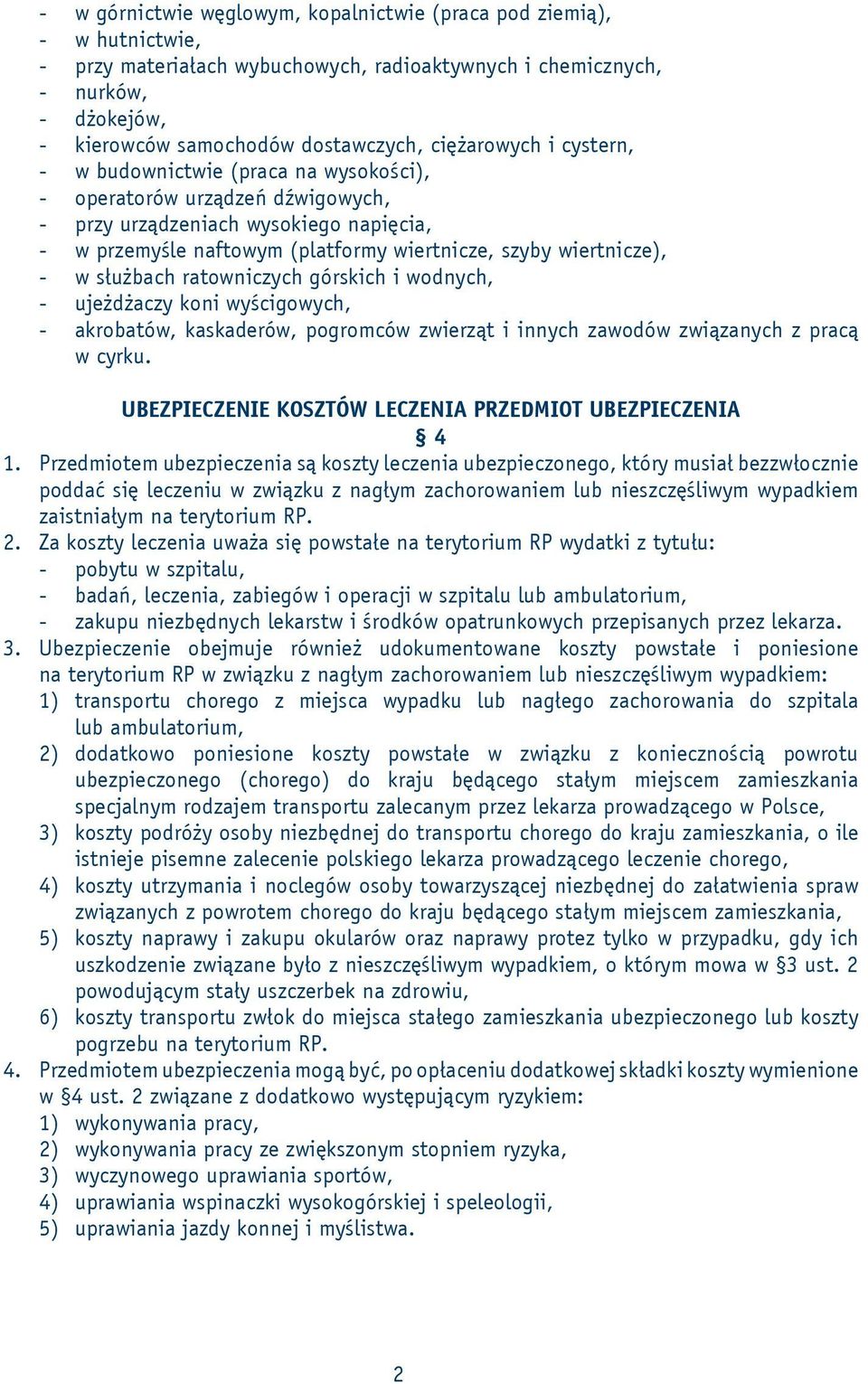 wiertnicze), - w służbach ratowniczych górskich i wodnych, - ujeżdżaczy koni wyścigowych, - akrobatów, kaskaderów, pogromców zwierząt i innych zawodów związanych z pracą w cyrku.