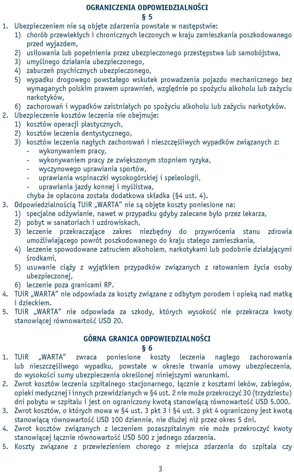 ubezpieczonego przestępstwa lub samobójstwa, 3) umyślnego działania ubezpieczonego, 4) zaburzeń psychicznych ubezpieczonego, 5) wypadku drogowego powstałego wskutek prowadzenia pojazdu mechanicznego