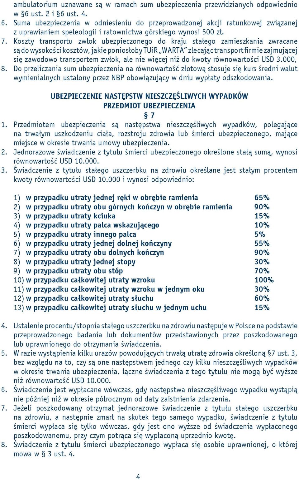 Koszty transportu zwłok ubezpieczonego do kraju stałego zamieszkania zwracane są do wysokości kosztów, jakie poniosłoby TUiR WARTA zlecając transport firmie zajmującej się zawodowo transportem zwłok,