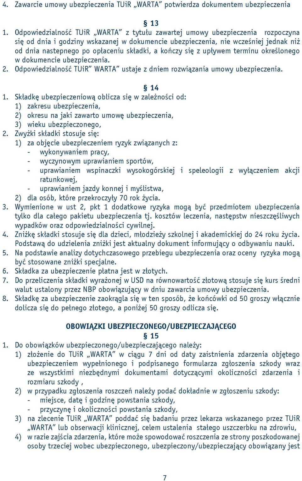 składki, a kończy się z upływem terminu określonego w dokumencie ubezpieczenia. 2. Odpowiedzialność TUiR WARTA ustaje z dniem rozwiązania umowy ubezpieczenia. 14 1.