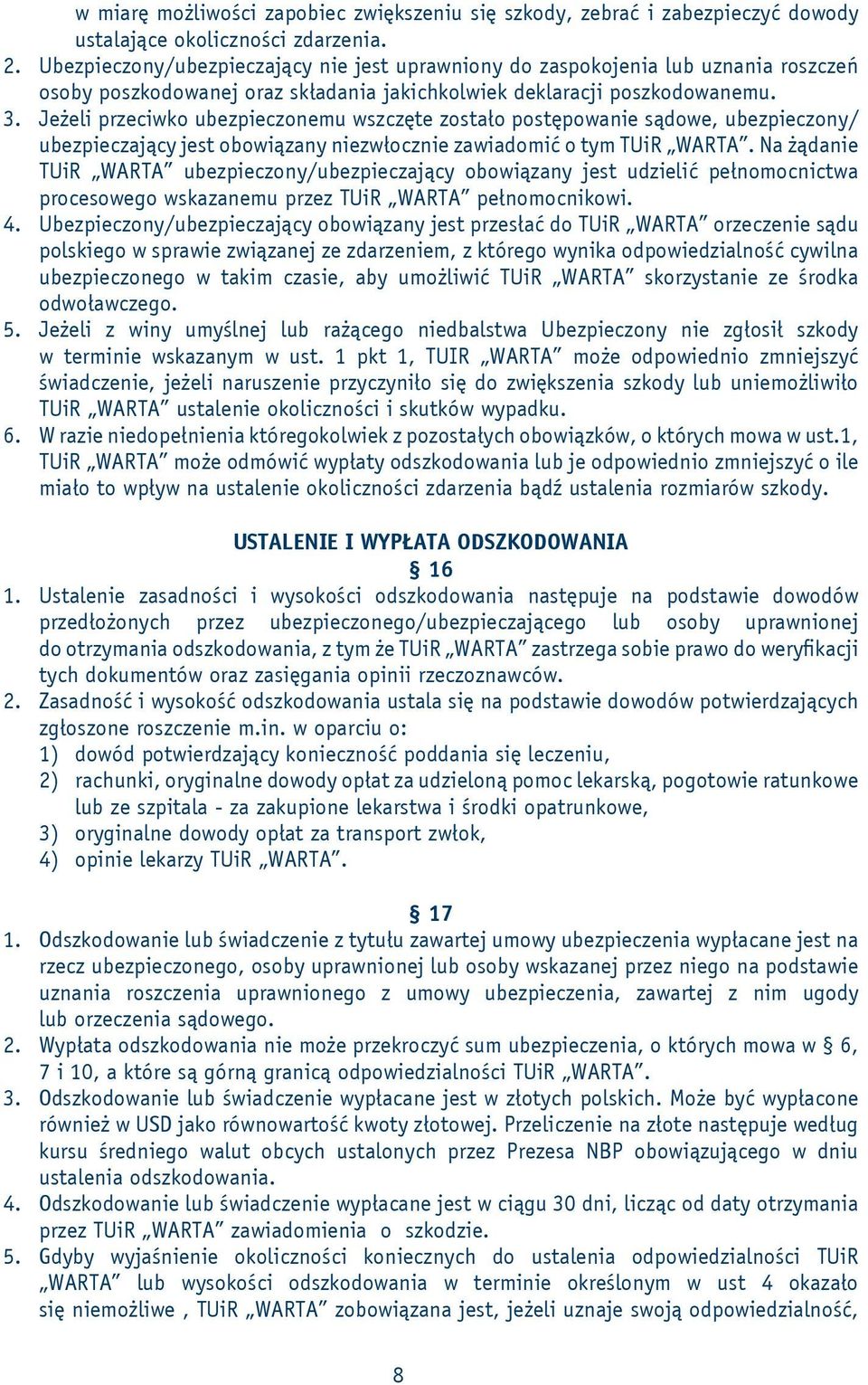 Jeżeli przeciwko ubezpieczonemu wszczęte zostało postępowanie sądowe, ubezpieczony/ ubezpieczający jest obowiązany niezwłocznie zawiadomić o tym TUiR WARTA.