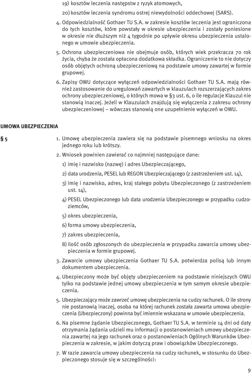 w zakresie kosztów leczenia jest ograniczona do tych kosztów, które powstały w okresie ubezpieczenia i zostały poniesione w okresie nie dłuższym niż 4 tygodnie po upływie okresu ubezpieczenia