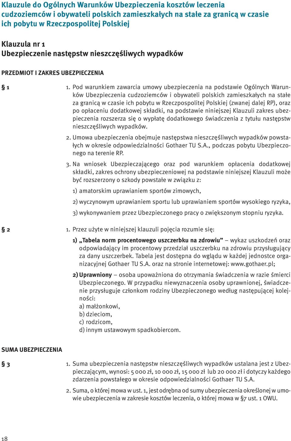 Pod warunkiem zawarcia umowy ubezpieczenia na podstawie Ogólnych Warunków Ubezpieczenia cudzoziemców i obywateli polskich zamieszkałych na stałe za granicą w czasie ich pobytu w Rzeczpospolitej