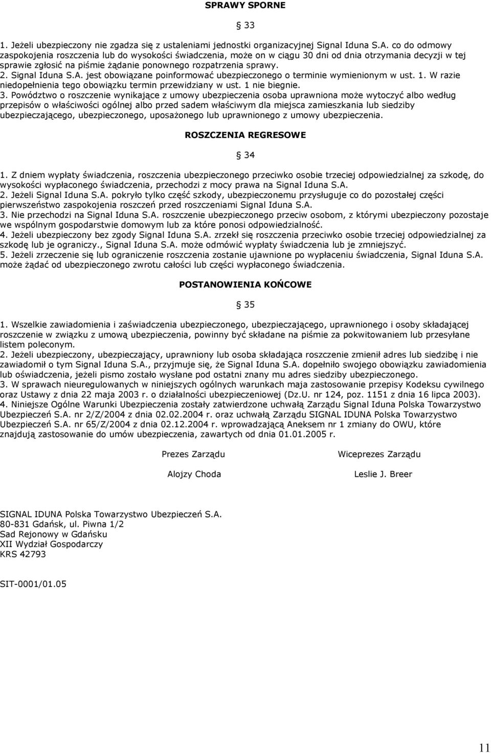 Powództwo o roszczenie wynikające z umowy ubezpieczenia osoba uprawniona moŝe wytoczyć albo według przepisów o właściwości ogólnej albo przed sadem właściwym dla miejsca zamieszkania lub siedziby