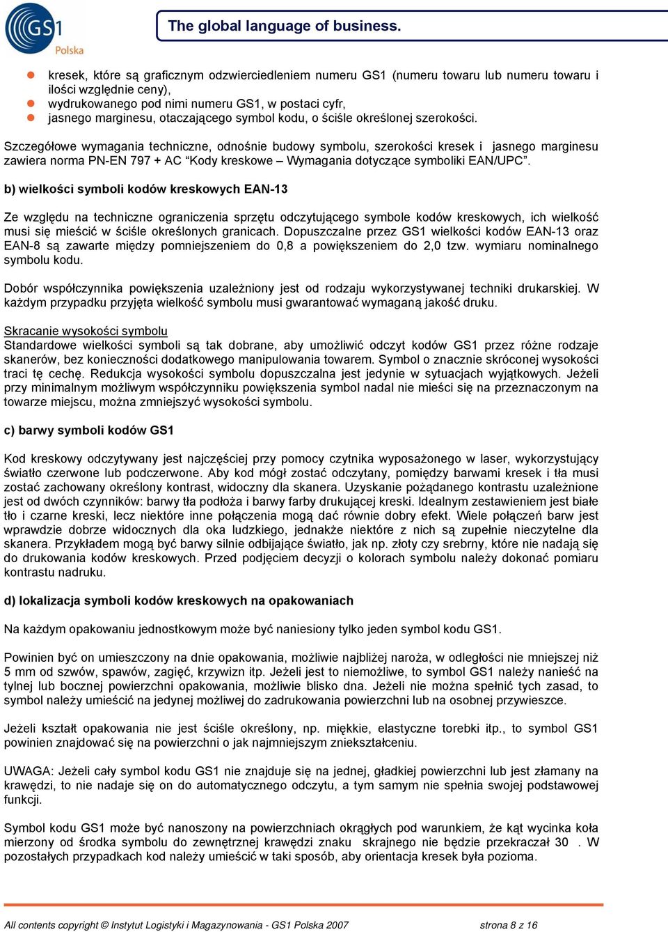 Szczegółowe wymagania techniczne, odnośnie budowy symbolu, szerokości kresek i jasnego marginesu zawiera norma PN-EN 797 + AC Kody kreskowe Wymagania dotyczące symboliki EAN/UPC.