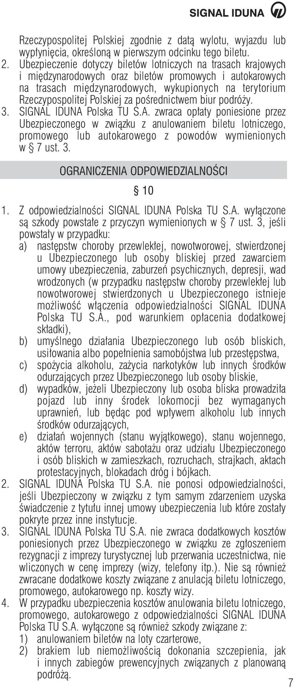 za poêrednictwem biur podró y. 3. SIGNAL IDUNA Polska TU S.A. zwraca op aty poniesione przez Ubezpieczonego w zwiàzku z anulowaniem biletu lotniczego, promowego lub autokarowego z powodów wymienionych w 7 ust.