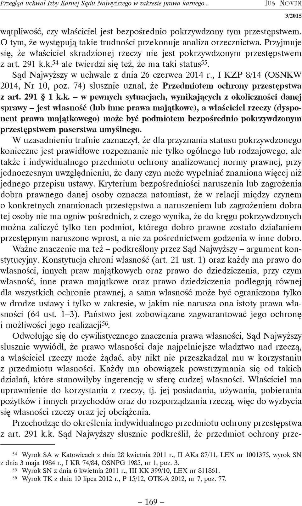 Sąd Najwyższy w uchwale z dnia 26 czerwca 2014 r., I KZP 8/14 (OSNKW 2014, Nr 10, poz. 74) słusznie uznał, że Przedmiotem ochrony przestępstwa z art. 291 1 k.