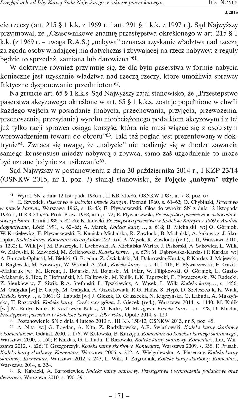 W doktrynie również przyjmuje się, że dla bytu paserstwa w formie nabycia konieczne jest uzyskanie władztwa nad rzeczą rzeczy, które umożliwia sprawcy faktyczne dysponowanie przedmiotem 62.