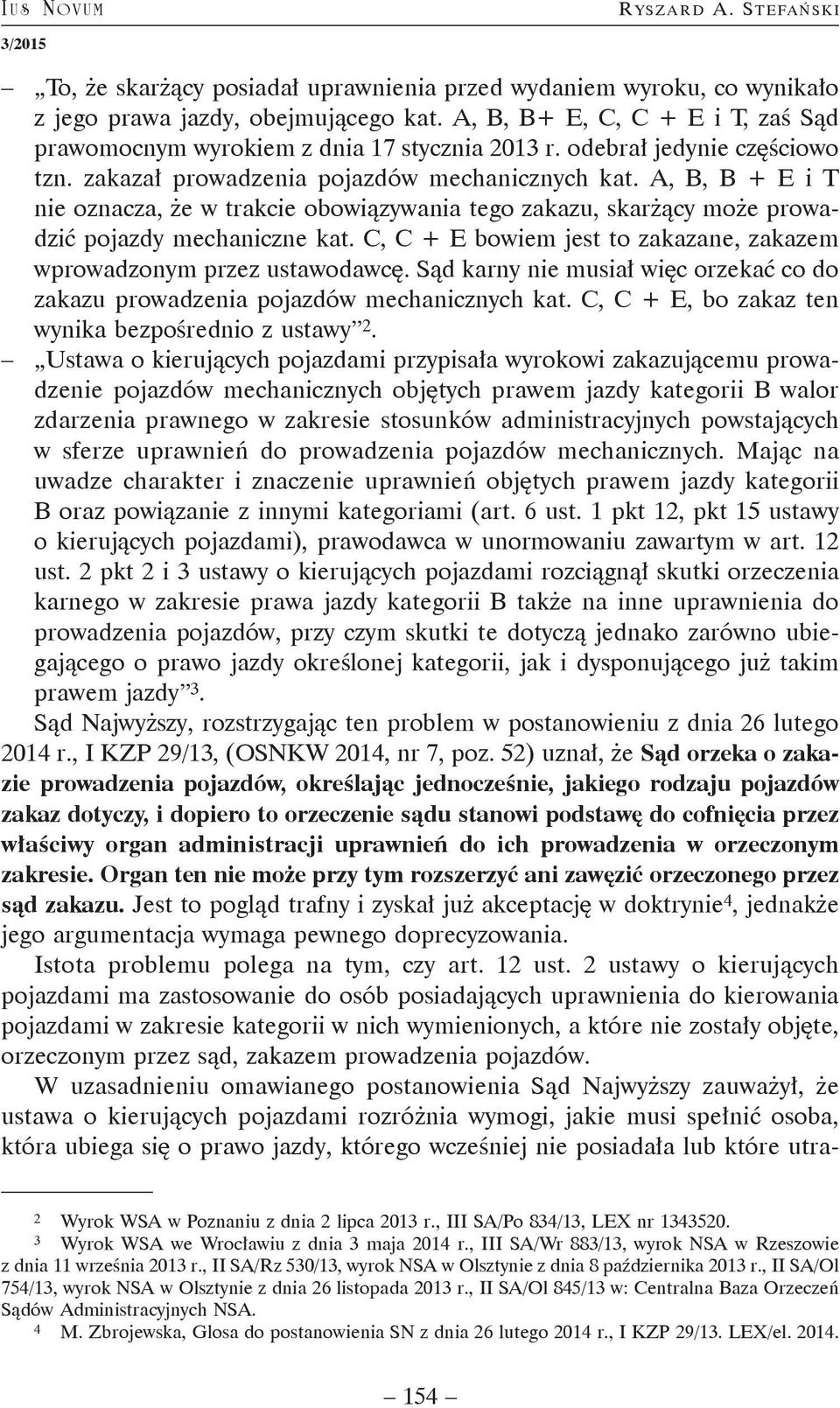 C, C + E bowiem jest to zakazane, zakazem wprowadzonym przez ustawodawcę. Sąd karny nie musiał więc orzekać co do zakazu prowadzenia pojazdów mechanicznych kat.