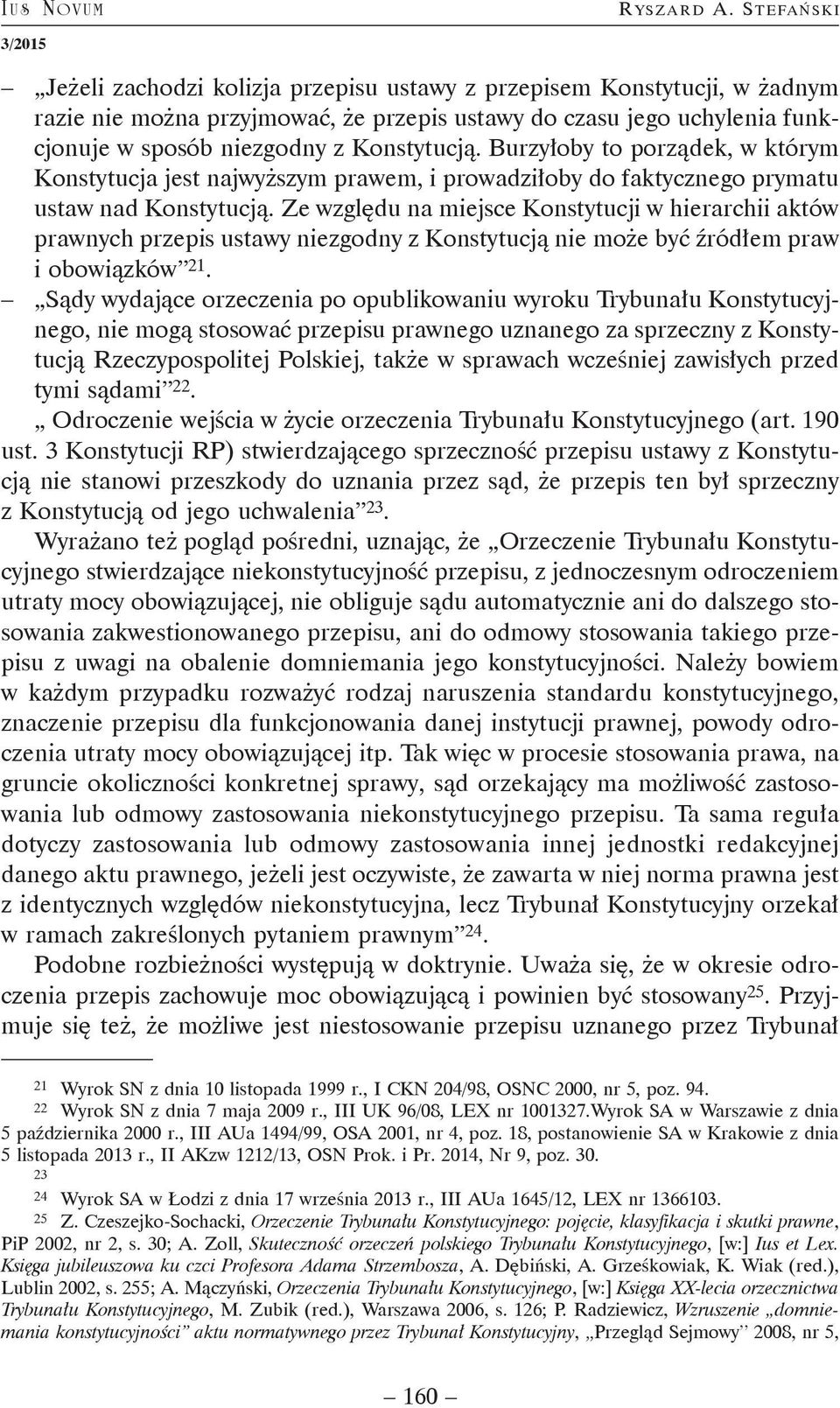 Ze względu na miejsce Konstytucji w hierarchii aktów prawnych przepis ustawy niezgodny z Konstytucją nie może być źródłem praw i obowiązków 21.