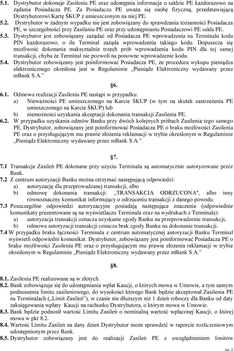 Dystrybutor w żadnym wypadku nie jest zobowiązany do sprawdzania tożsamości Posiadacza PE, w szczególności przy Zasilaniu PE oraz przy udostępnianiu Posiadaczowi PE salda PE. 5.3.