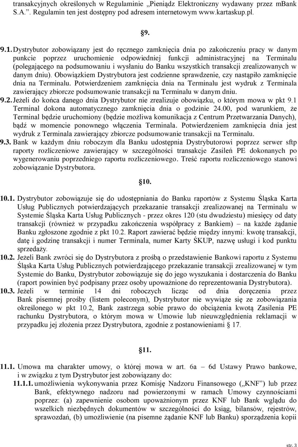 wysłaniu do Banku wszystkich transakcji zrealizowanych w danym dniu). Obowiązkiem Dystrybutora jest codzienne sprawdzenie, czy nastąpiło zamknięcie dnia na Terminalu.