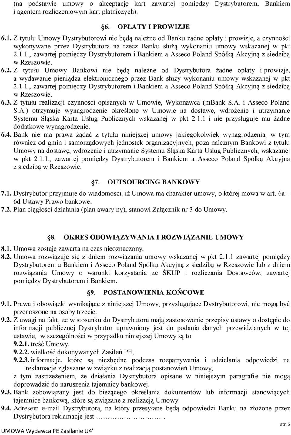 1., zawartej pomiędzy Dystrybutorem i Bankiem a Asseco Poland Spółką Akcyjną z siedzibą w Rzeszowie. 6.2.