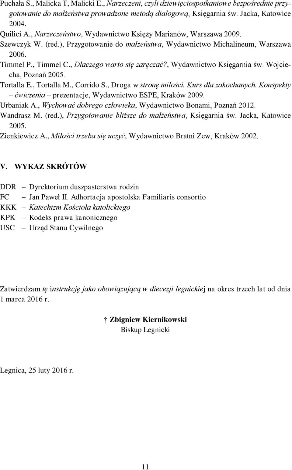 , Wydawnictwo Księgarnia św. Wojciecha, Poznań 2005. Tortalla E., Tortalla M., Corrido S., Droga w stronę miłości. Kurs dla zakochanych. Konspekty ćwiczenia prezentacje, Wydawnictwo ESPE, Kraków 2009.