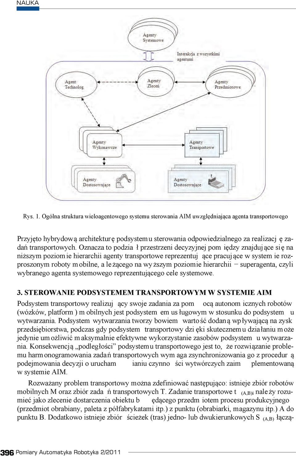 Oznacza to podzia przestrzeni decyzyjnej pom i dzy znajduj ce si na ni szym poziom ie hierarchii agenty transportowe reprezentuj ce pracuj ce w system ie rozproszonym roboty mobilne, a le cego na wy