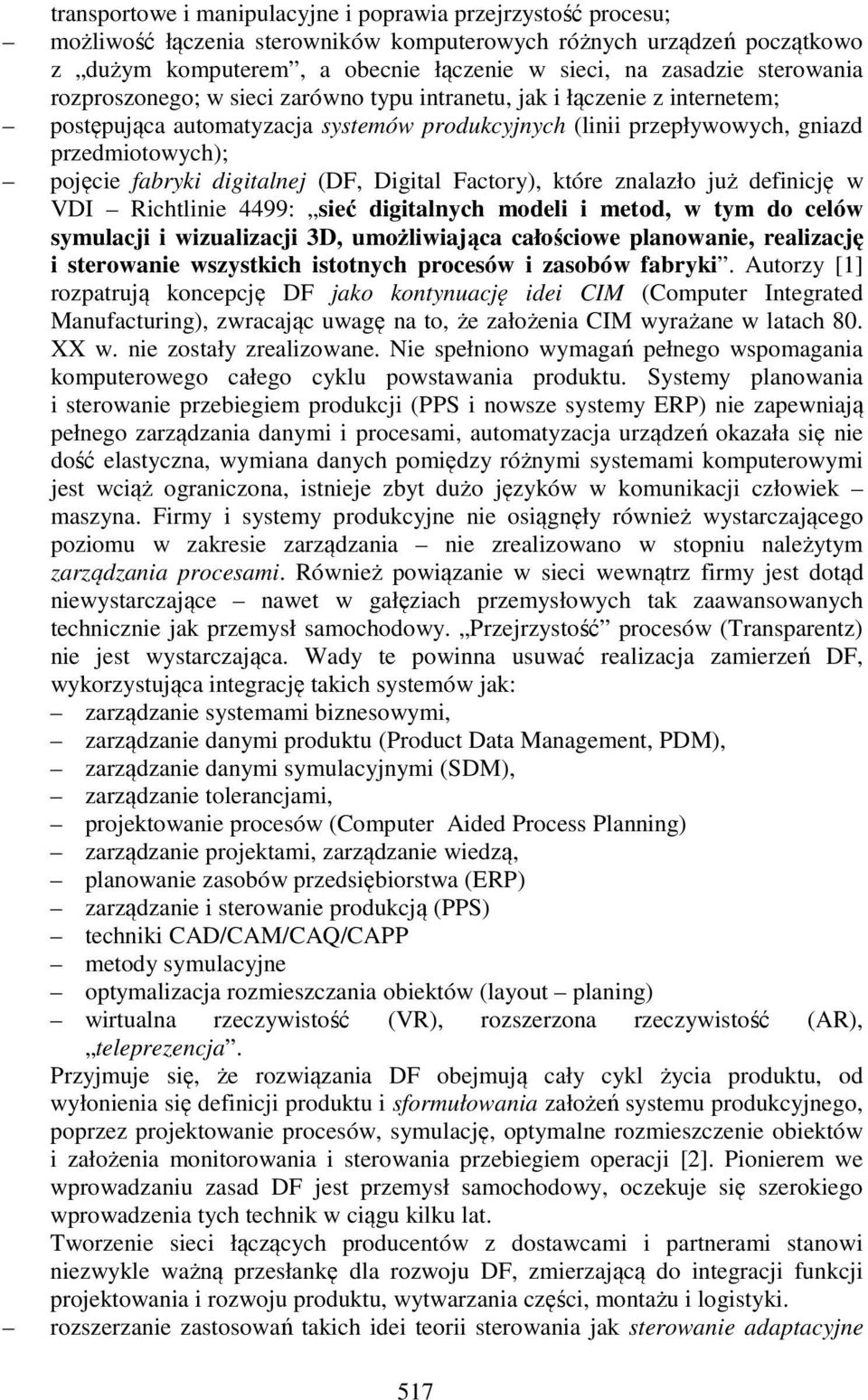 digitalnej (DF, Digital Factory), które znalazło już definicję w VDI Richtlinie 4499: sieć digitalnych modeli i metod, w tym do celów symulacji i wizualizacji 3D, umożliwiająca całościowe planowanie,