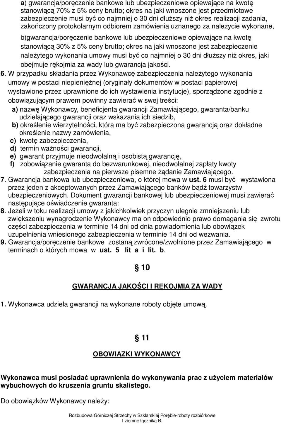 ceny brutto; okres na jaki wnoszone jest zabezpieczenie należytego wykonania umowy musi być co najmniej o 30 dni dłuższy niż okres, jaki obejmuje rękojmia za wady lub gwarancja jakości. 6.