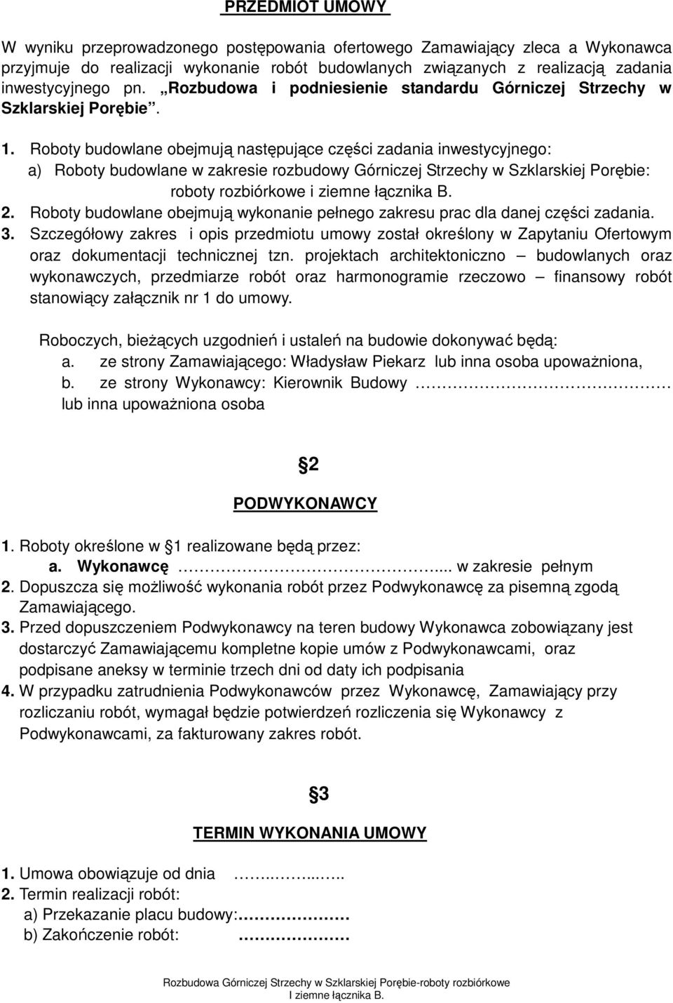 Roboty budowlane obejmują następujące części zadania inwestycyjnego: a) Roboty budowlane w zakresie rozbudowy Górniczej Strzechy w Szklarskiej Porębie: roboty rozbiórkowe i ziemne łącznika B. 2.