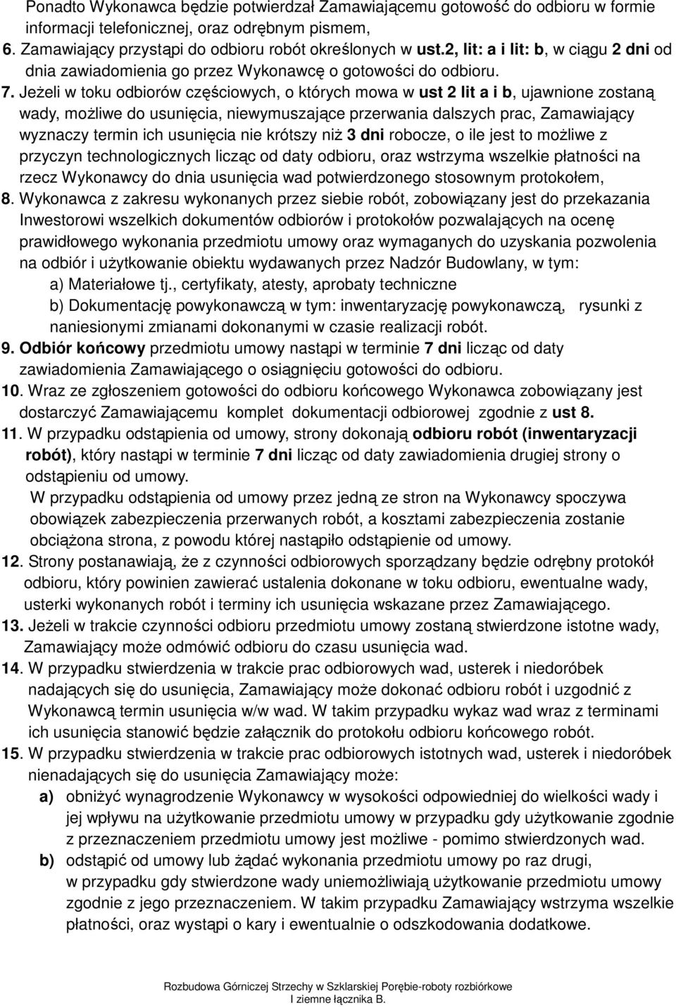 Jeżeli w toku odbiorów częściowych, o których mowa w ust 2 lit a i b, ujawnione zostaną wady, możliwe do usunięcia, niewymuszające przerwania dalszych prac, Zamawiający wyznaczy termin ich usunięcia