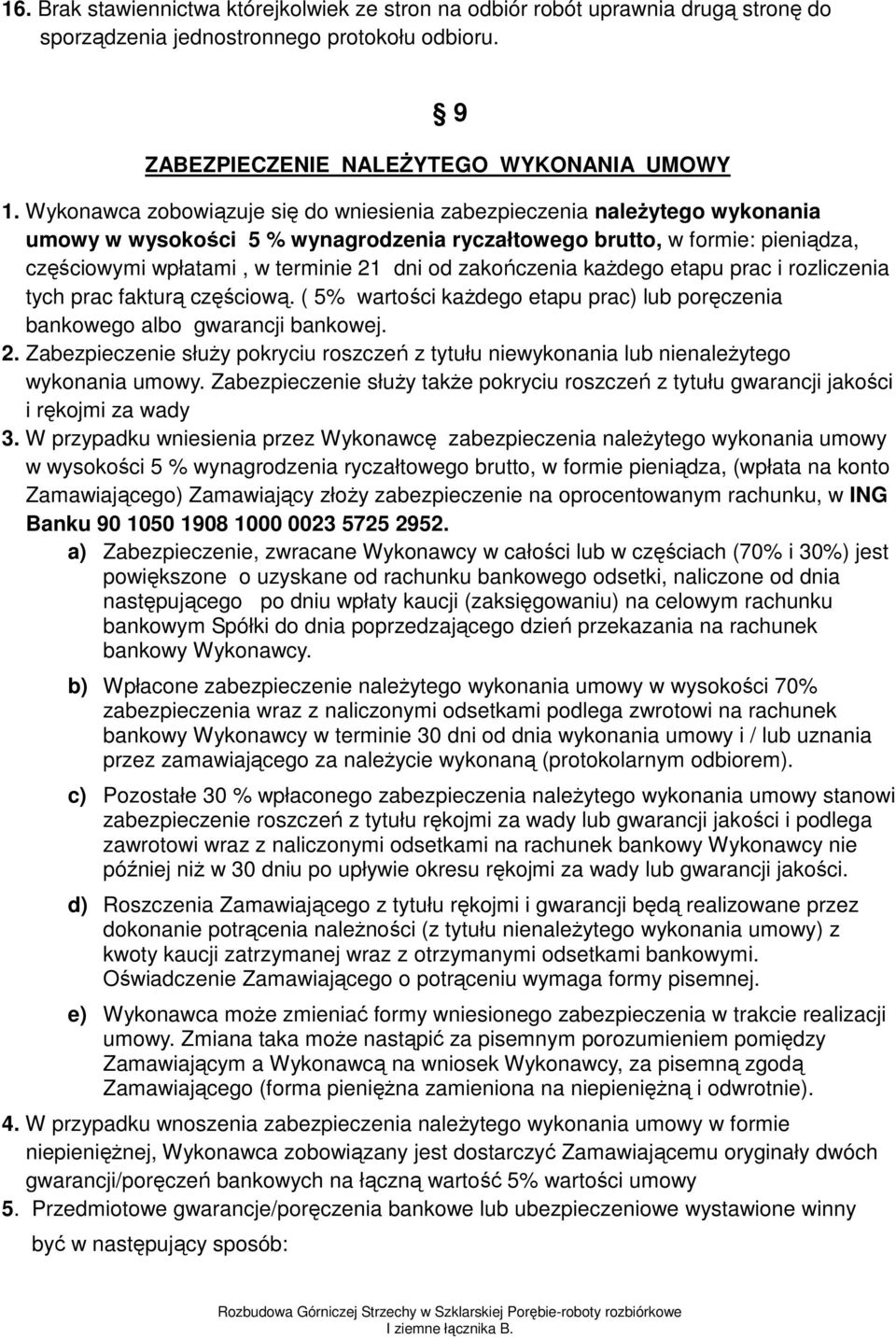 zakończenia każdego etapu prac i rozliczenia tych prac fakturą częściową. ( 5% wartości każdego etapu prac) lub poręczenia bankowego albo gwarancji bankowej. 2.