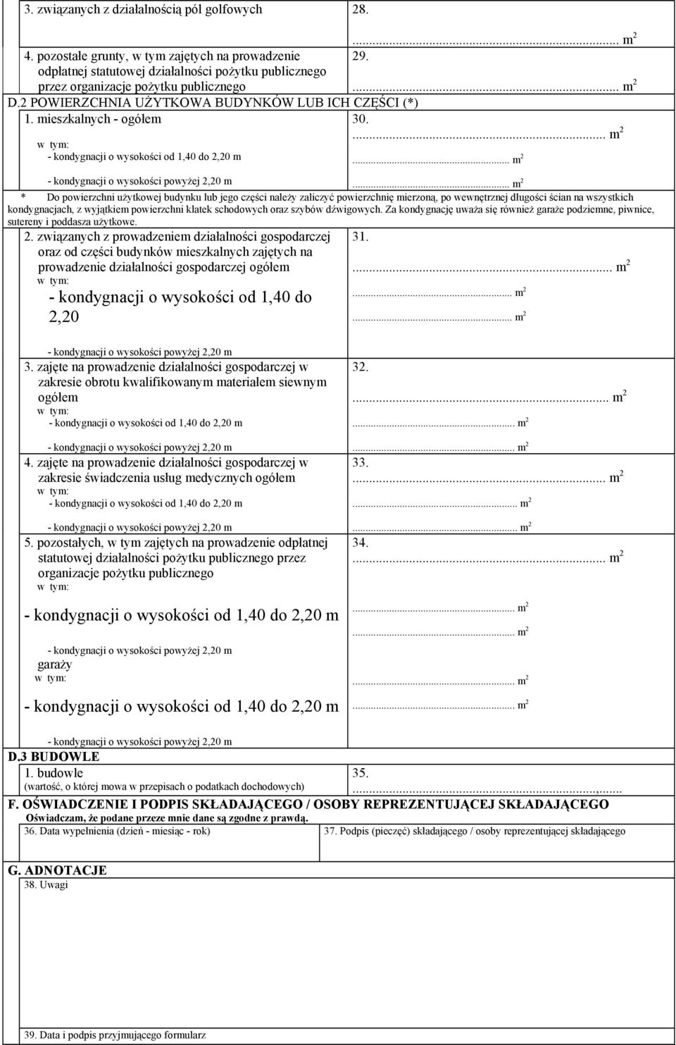 .. m 2 * Do powierzchni użytkowej budynku lub jego części należy zaliczyć powierzchnię mierzoną, po wewnętrznej długości ścian na wszystkich kondygnacjach, z wyjątkiem powierzchni klatek schodowych