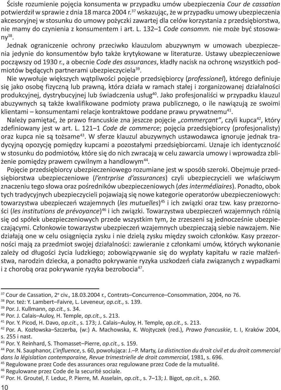 132 1 Code consomm. nie może być stosowany 38. Jednak ograniczenie ochrony przeciwko klauzulom abuzywnym w umowach ubezpieczenia jedynie do konsumentów było także krytykowane w literaturze.