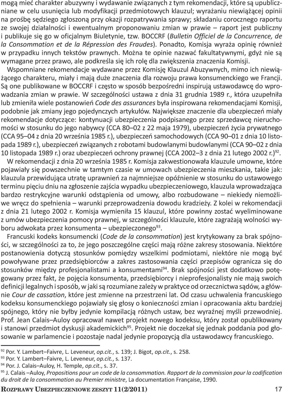 Biuletynie, tzw. BOCCRF (Bulletin Officiel de la Concurrence, de la Consommation et de la Répression des Fraudes). Ponadto, Komisja wyraża opinię również w przypadku innych tekstów prawnych.