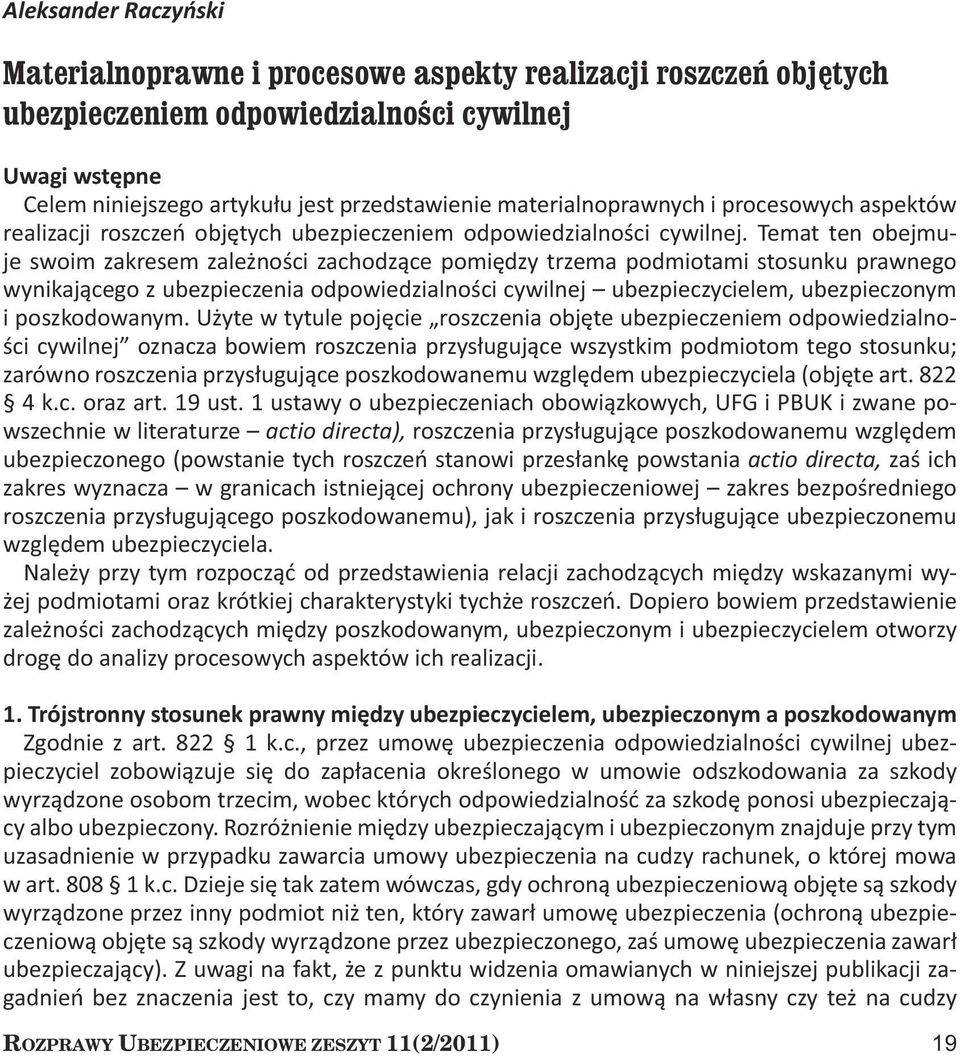 Temat ten obejmuje swoim zakresem zależności zachodzące pomiędzy trzema podmiotami stosunku prawnego wynikającego z ubezpieczenia odpowiedzialności cywilnej ubezpieczycielem, ubezpieczonym i