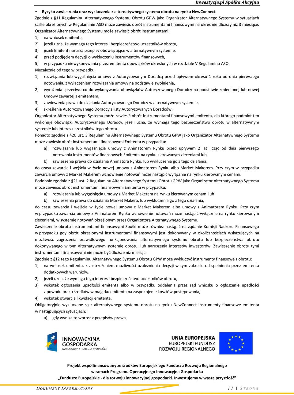 Organizator Alternatywnego Systemu może zawiesić obrót instrumentami: 1) na wniosek emitenta, 2) jeżeli uzna, że wymaga tego interes i bezpieczeństwo uczestników obrotu, 3) jeżeli Emitent narusza