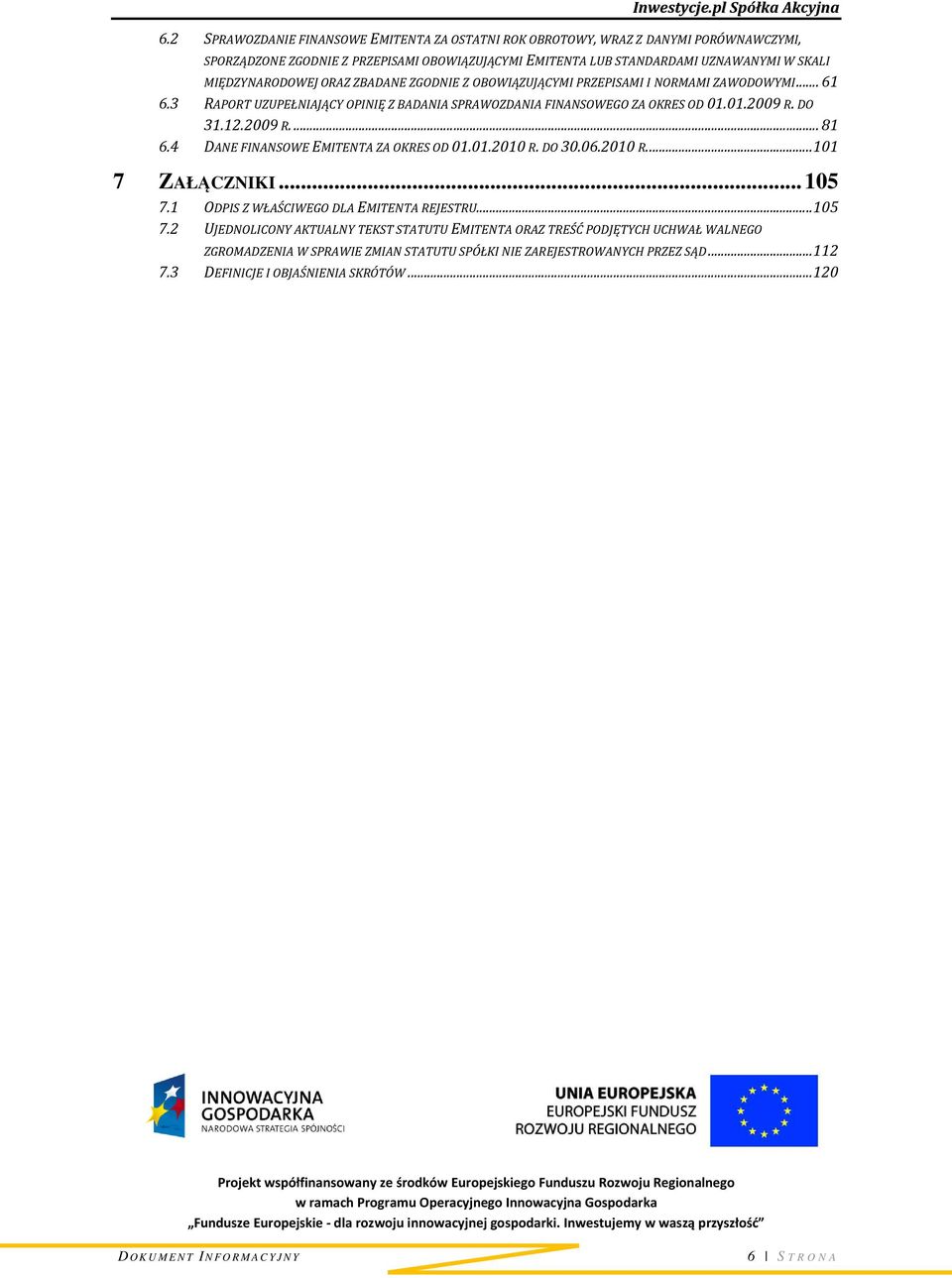 12.2009 R.... 81 6.4 DANE FINANSOWE EMITENTA ZA OKRES OD 01.01.2010 R. DO 30.06.2010 R.... 101 7 ZAŁĄCZNIKI... 105 7.