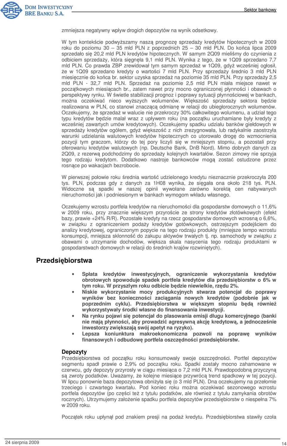 Do końca lipca 2009 sprzedało się 20,2 mld PLN kredytów hipotecznych. W samym 2Q09 mieliśmy do czynienia z odbiciem sprzedaży, która sięgnęła 9,1 mld PLN.