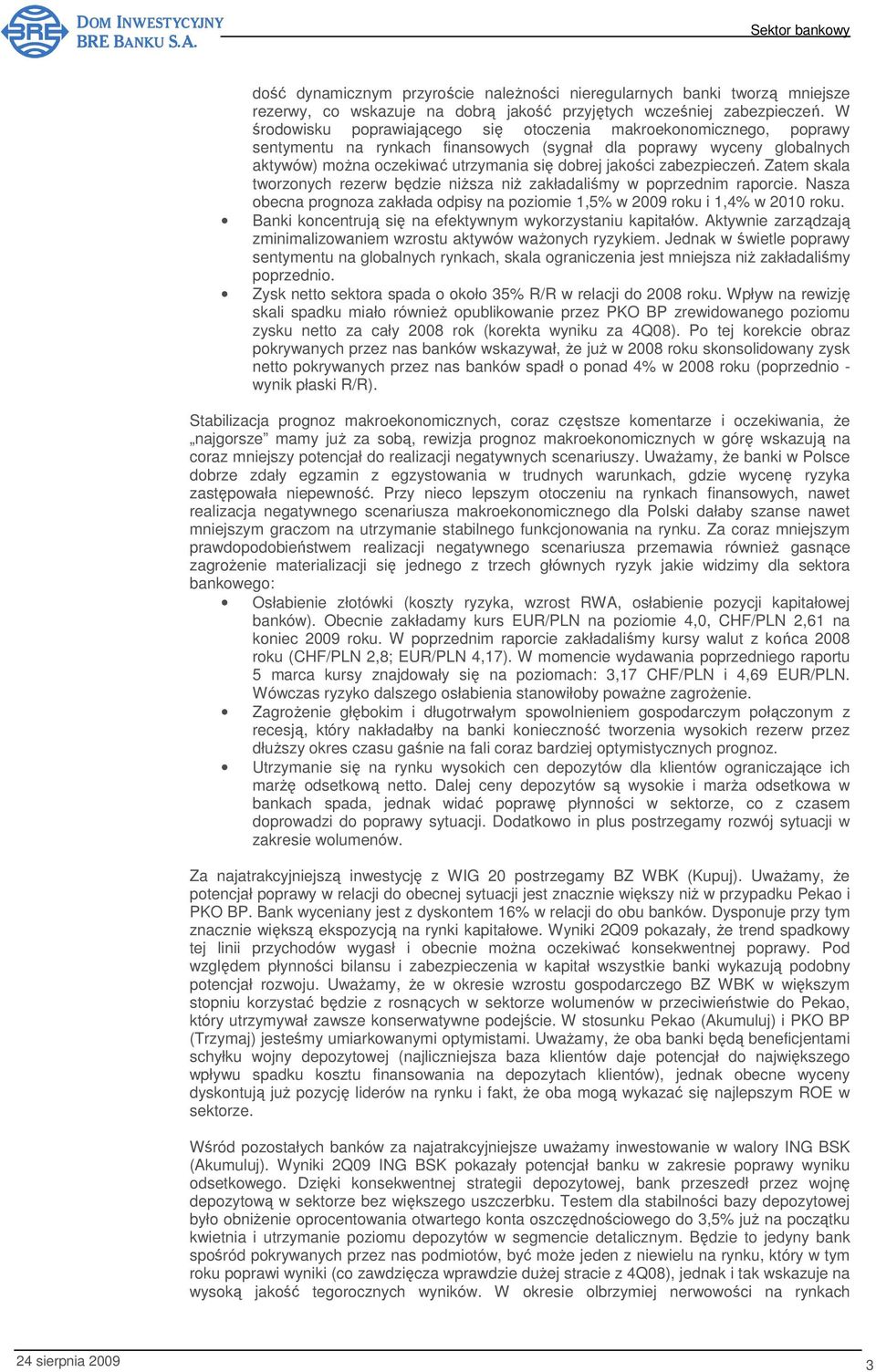 zabezpieczeń. Zatem skala tworzonych rezerw będzie niższa niż zakładaliśmy w poprzednim raporcie. Nasza obecna prognoza zakłada odpisy na poziomie 1,5% w 2009 roku i 1,4% w 2010 roku.