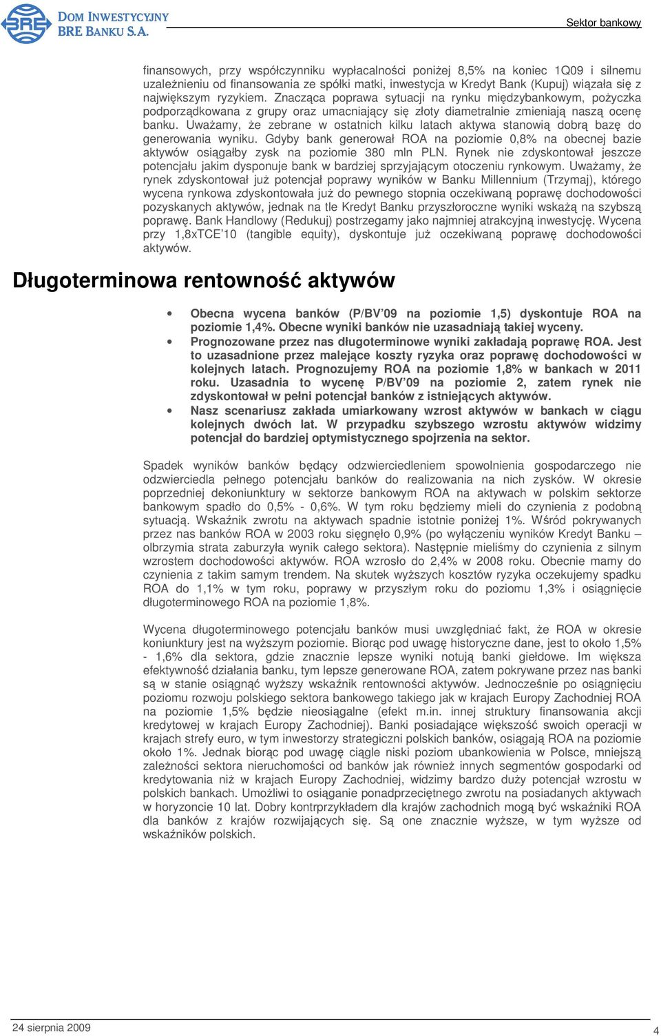 Uważamy, że zebrane w ostatnich kilku latach aktywa stanowią dobrą bazę do generowania wyniku.