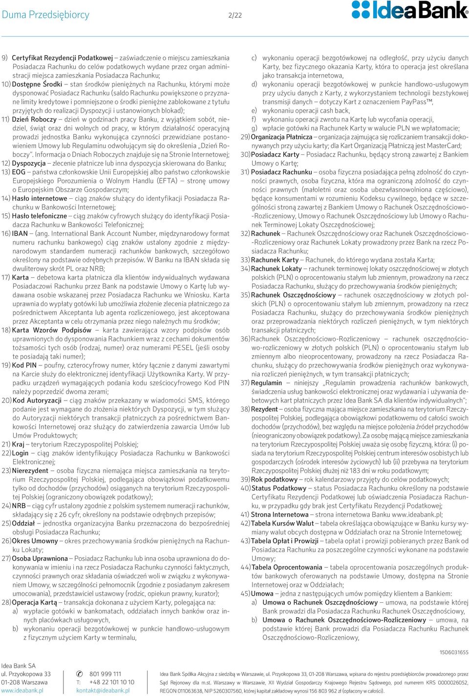 z tytułu przyjętych do realizacji Dyspozycji i ustanowionych blokad); 11) Dzień Roboczy dzień w godzinach pracy Banku, z wyjątkiem sobót, niedziel, świąt oraz dni wolnych od pracy, w którym