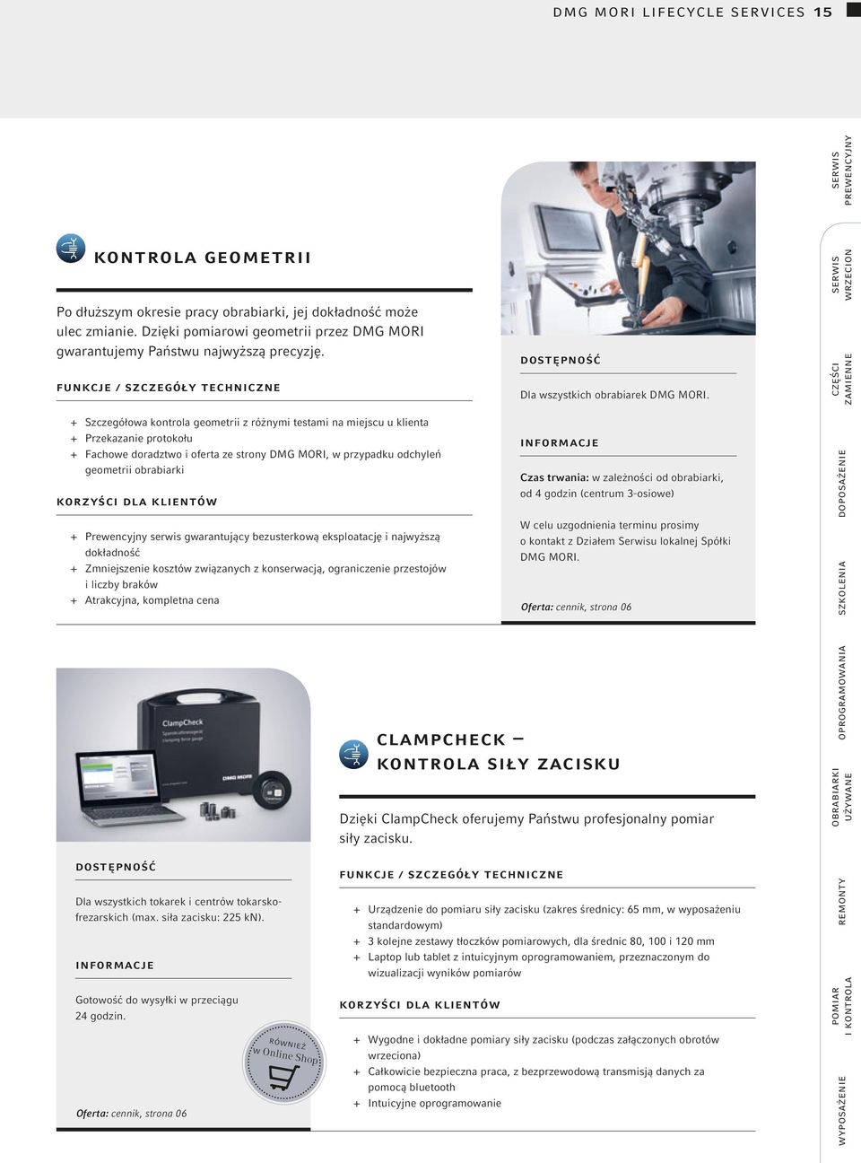 serwis wrzecion części zamienne + + Szczegółowa kontrola geometrii z różnymi testami na miejscu u klienta + + Przekazanie protokołu + + Fachowe doradztwo i oferta ze strony DMG MORI, w przypadku