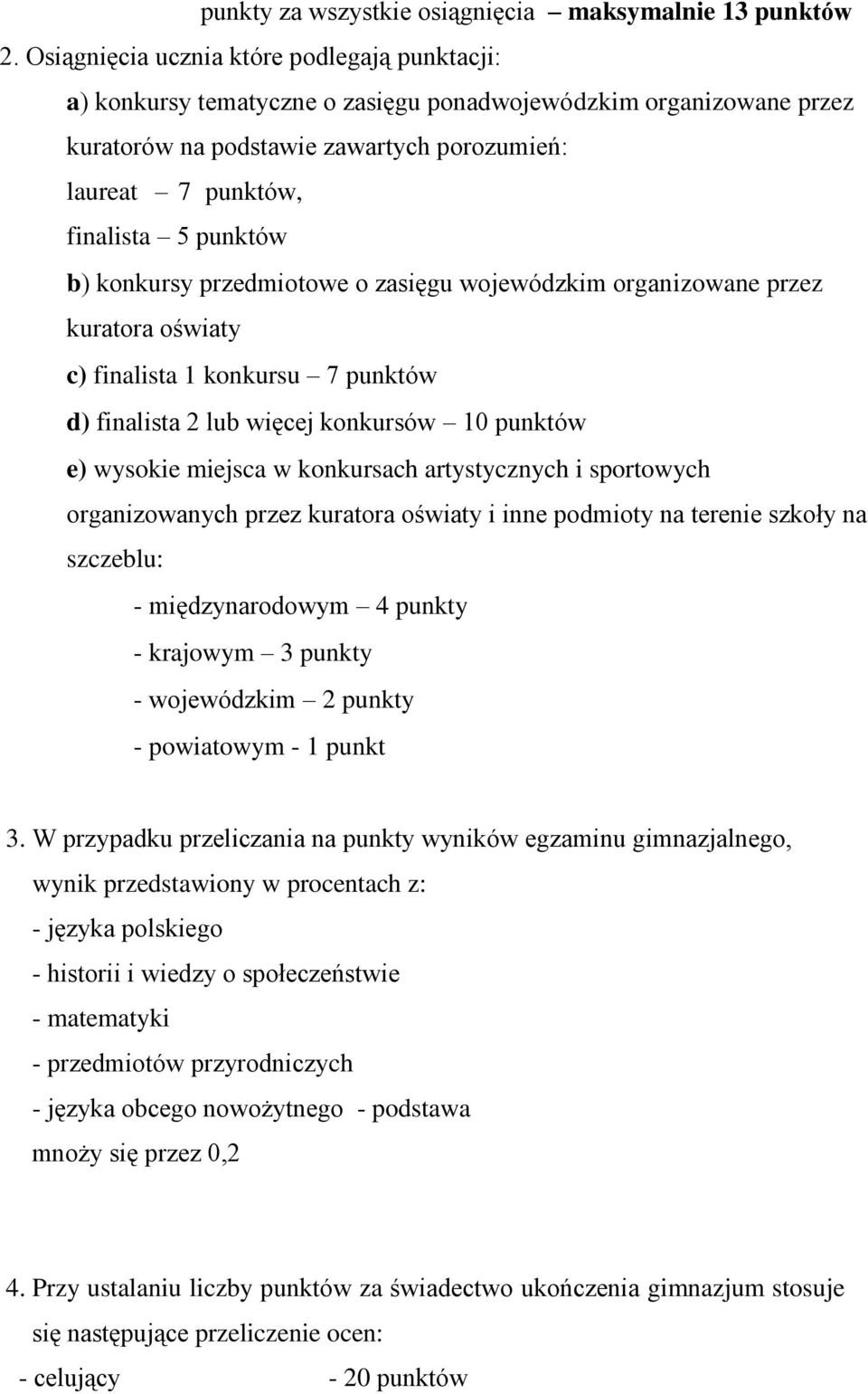 b) konkursy przedmiotowe o zasięgu wojewódzkim organizowane przez kuratora oświaty c) finalista 1 konkursu 7 punktów d) finalista 2 lub więcej konkursów 10 punktów e) wysokie miejsca w konkursach