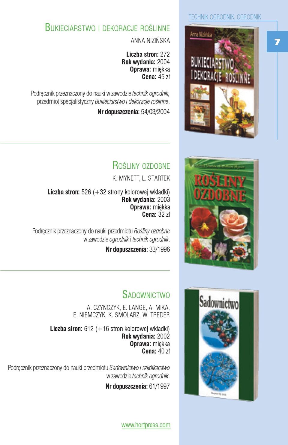 Startek Liczba stron: 526 (+32 strony kolorowej wkładki) Rok wydania: 2003 Cena: 32 zł Podręcznik przeznaczony do nauki przedmiotu Rośliny ozdobne w zawodzie ogrodnik i technik ogrodnik.