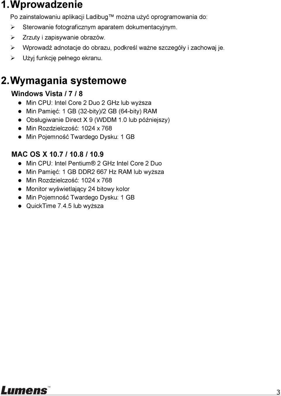 Wymagania systemowe Windows Vista / 7 / 8 Min CPU: Intel Core 2 Duo 2 GHz lub wyższa Min Pamięć: 1 GB (32-bity)/2 GB (64-bity) RAM Obsługiwanie Direct X 9 (WDDM 1.