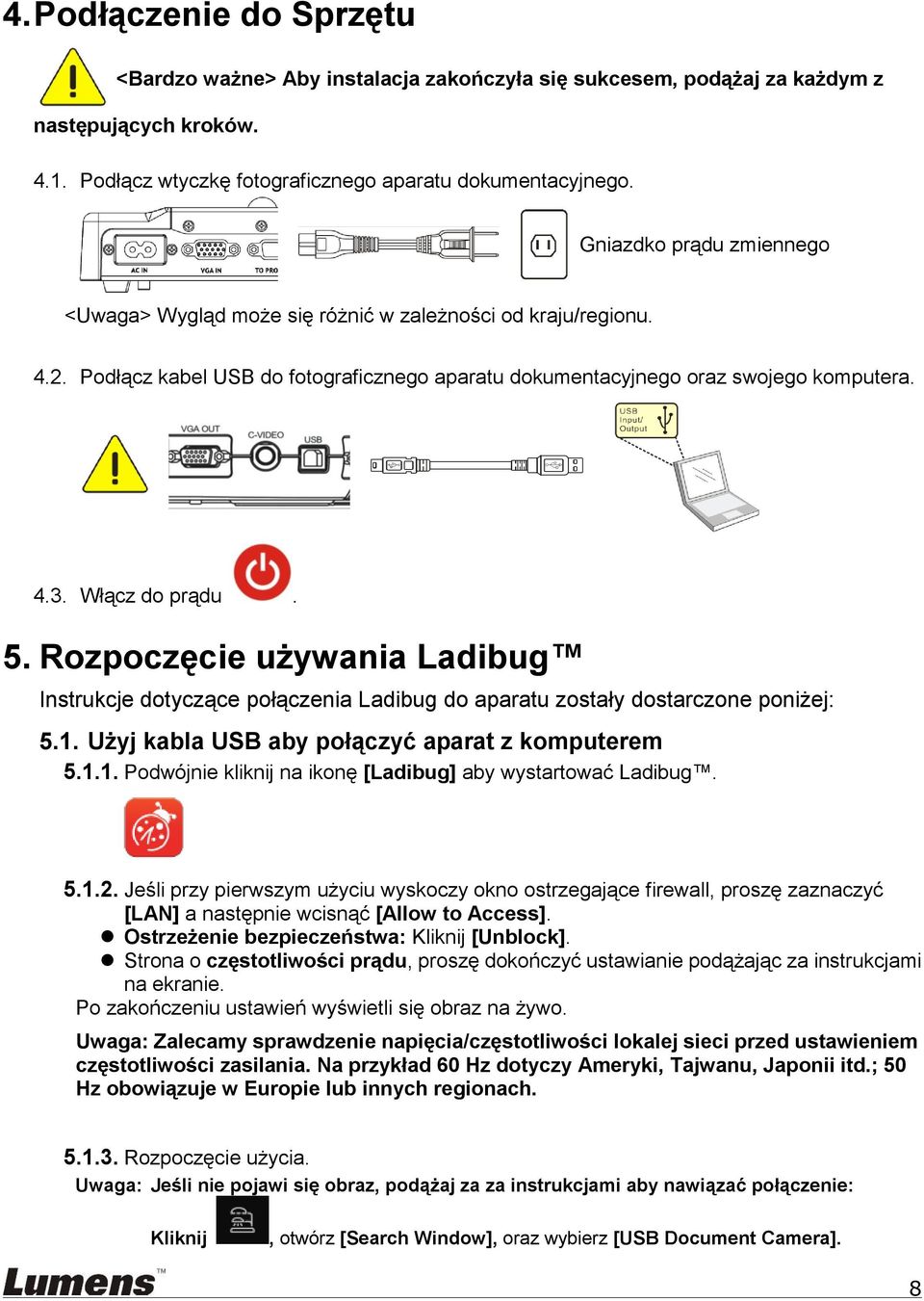 5. Rozpoczęcie używania Ladibug Instrukcje dotyczące połączenia Ladibug do aparatu zostały dostarczone poniżej: 5.1. Użyj kabla USB aby połączyć aparat z komputerem 5.1.1. Podwójnie kliknij na ikonę [Ladibug] aby wystartować Ladibug.