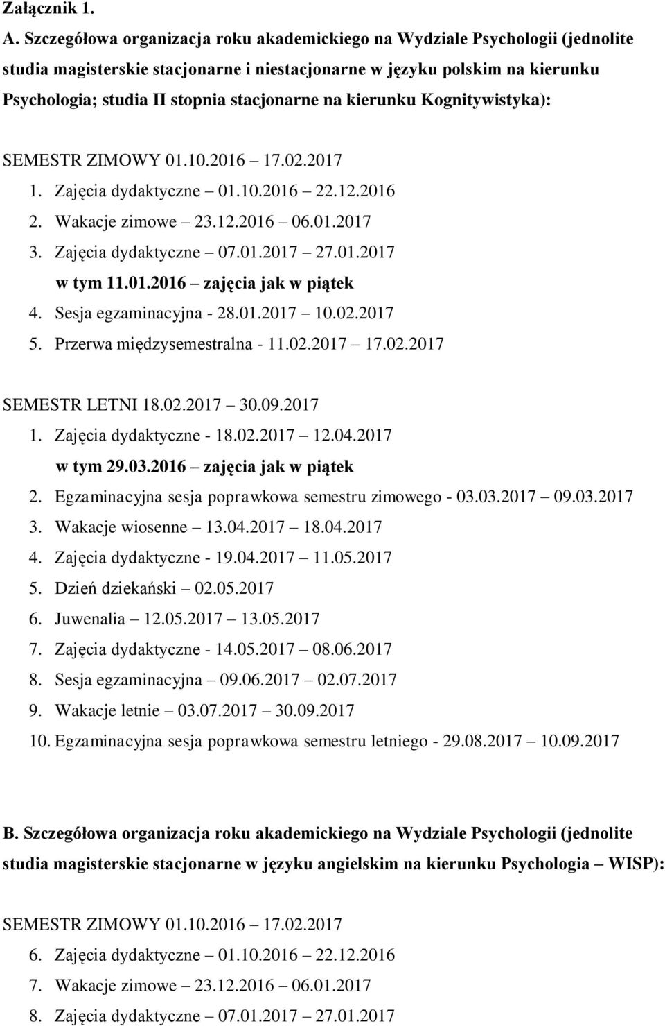 na kierunku Kognitywistyka): SEMESTR ZIMOWY 01.10.2016 17.02.2017 1. Zajęcia dydaktyczne 01.10.2016 22.12.2016 2. Wakacje zimowe 23.12.2016 06.01.2017 3. Zajęcia dydaktyczne 07.01.2017 27.01.2017 w tym 11.