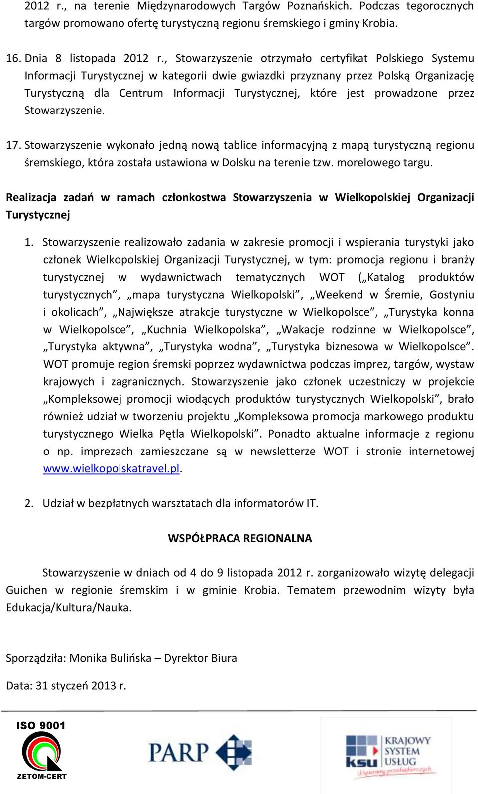 jest prowadzone przez Stowarzyszenie. 17. Stowarzyszenie wykonało jedną nową tablice informacyjną z mapą turystyczną regionu śremskiego, która została ustawiona w Dolsku na terenie tzw.