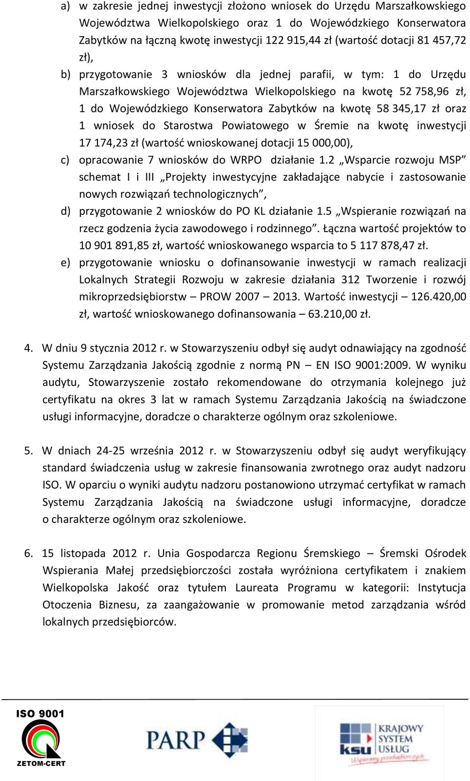 na kwotę 58 345,17 zł oraz 1 wniosek do Starostwa Powiatowego w Śremie na kwotę inwestycji 17 174,23 zł (wartość wnioskowanej dotacji 15 000,00), c) opracowanie 7 wniosków do WRPO działanie 1.