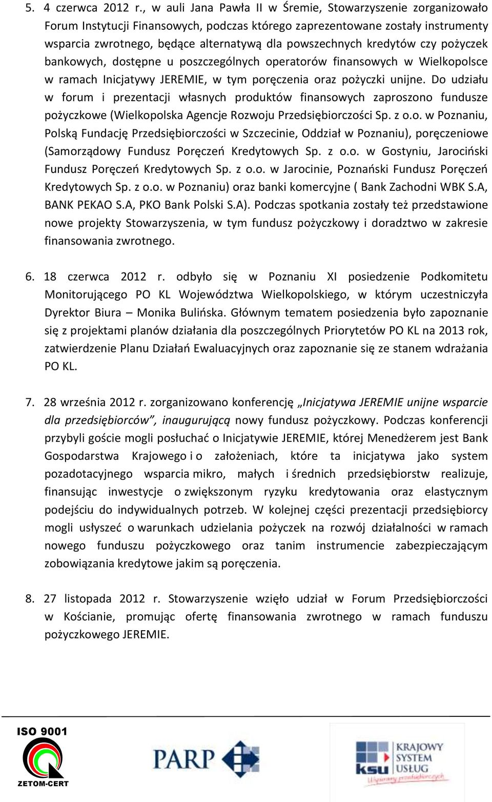 kredytów czy pożyczek bankowych, dostępne u poszczególnych operatorów finansowych w Wielkopolsce w ramach Inicjatywy JEREMIE, w tym poręczenia oraz pożyczki unijne.