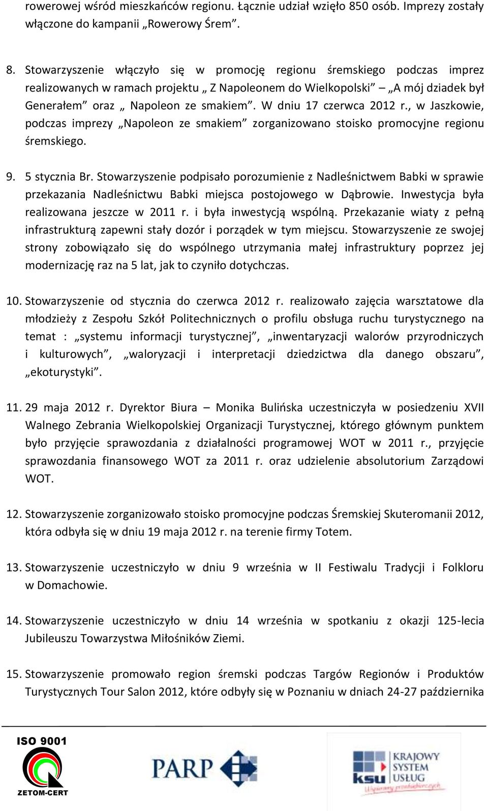 Stowarzyszenie włączyło się w promocję regionu śremskiego podczas imprez realizowanych w ramach projektu Z Napoleonem do Wielkopolski A mój dziadek był Generałem oraz Napoleon ze smakiem.